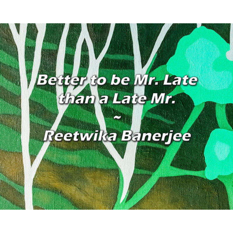 Reetwika Banerjee Quote: Better to be Mr. Late than a Late Mr.