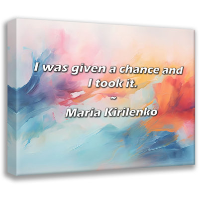 Maria Kirilenko Quote: I was given a chance and I took it.
