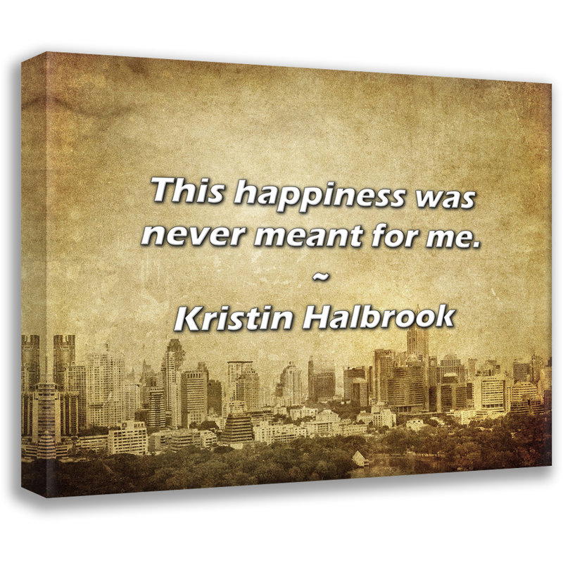 Kristin Halbrook Citation: Ce bonheur n'a jamais été fait pour moi., H 26 po x l 32 po