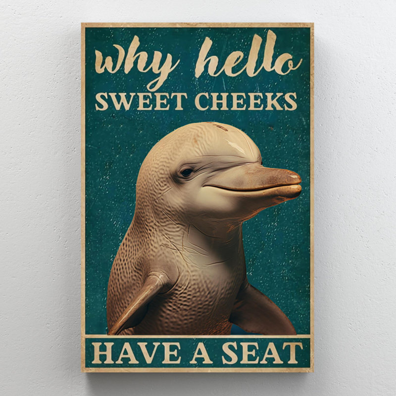 " Dolphin Why Hello Sweet Cheeks ", 20" H x 16" W x 1.25" D