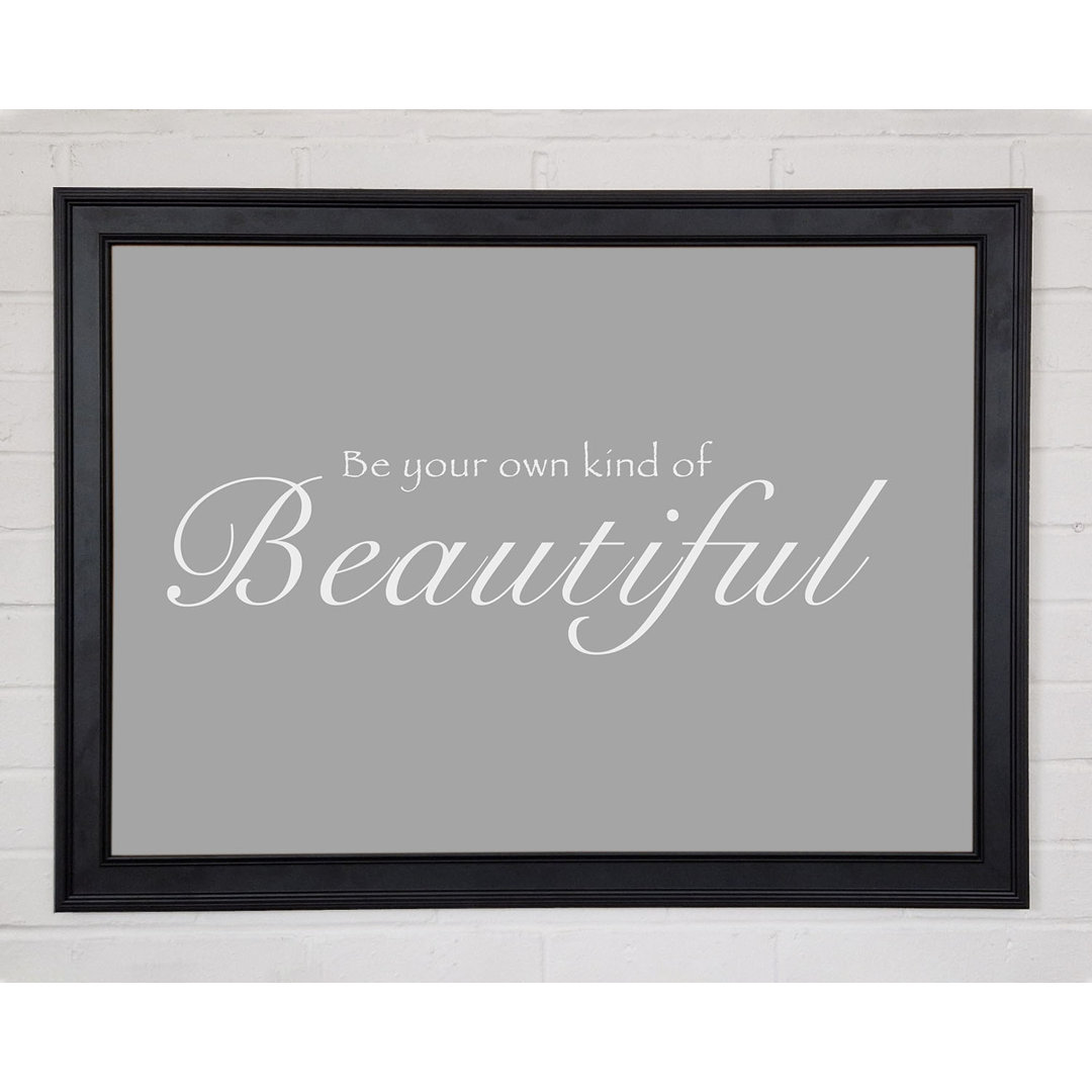 Be Your Own Kind Of Beautiful Grau Weiß Gerahmter Druck 10703