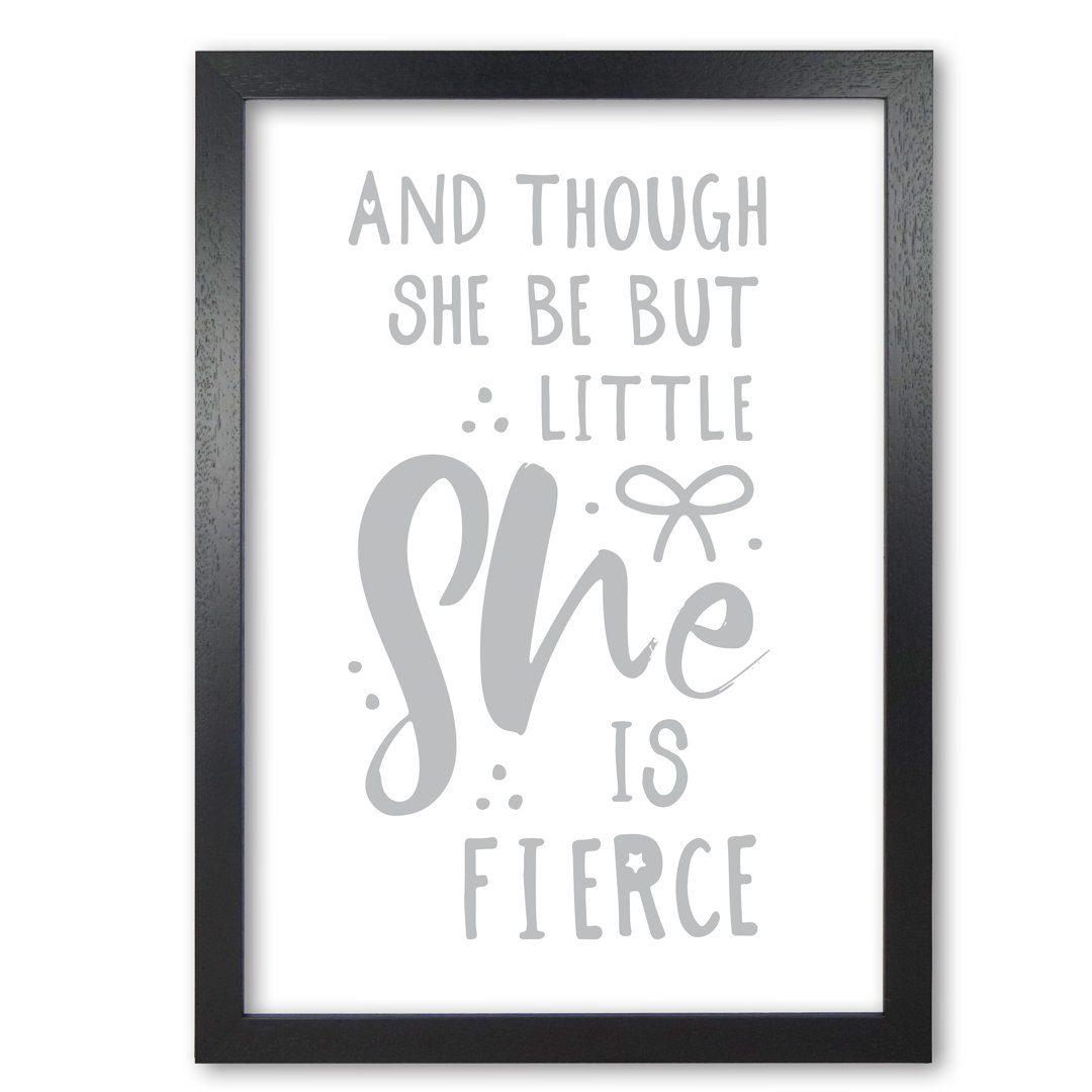 And Though She Be But Little She Is Fierce - Print