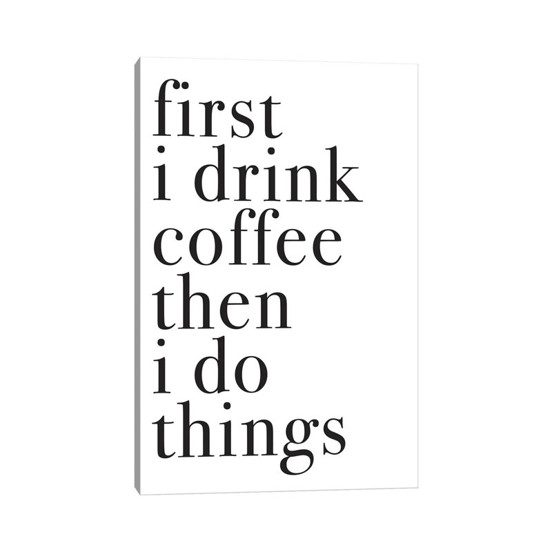 " First I Drink Coffee Then I Do Things " by Pixy Paper, 12" H x 8" W x 0.75" D