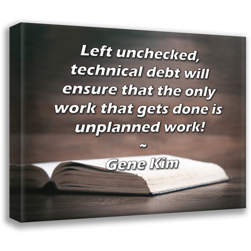 ArtsyQuotes Gallery Wrapped Canvas By Gene Kim: "Left unchecked, technical debt will ensure that the only work that gets done is unplanned work!"