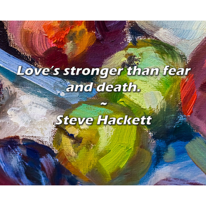 Citation de Steve Hackett: «Love's plus fort que la peur et la mort».