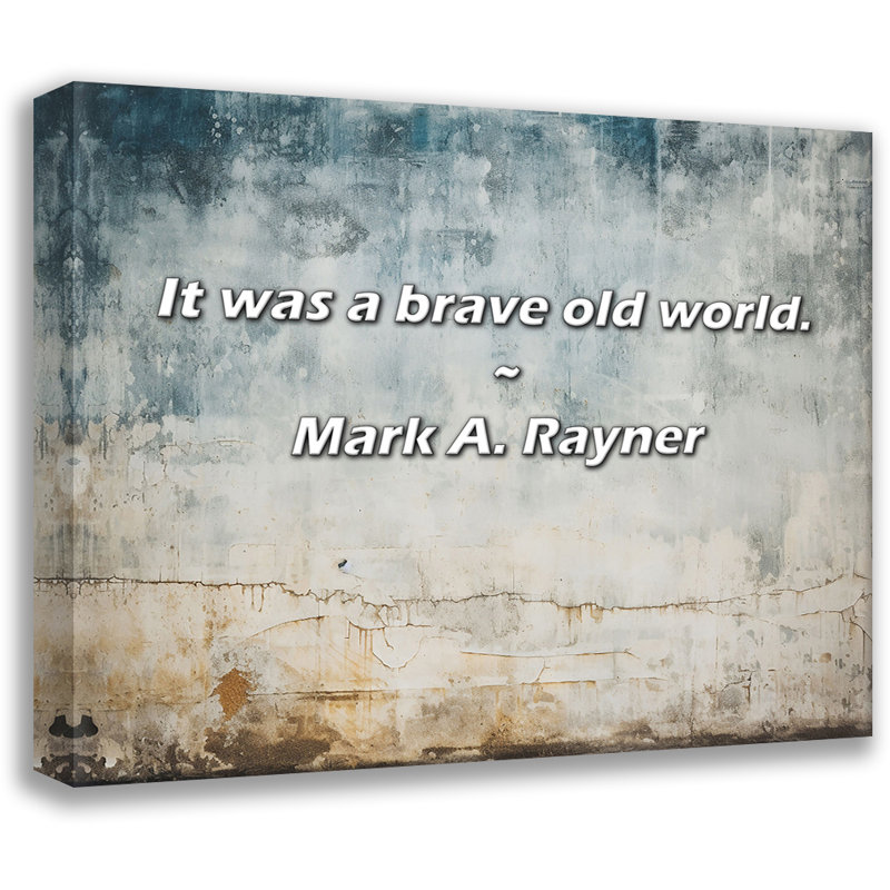 Mark A. Rayner Quote: It was a brave old world., 26" H x 32" W