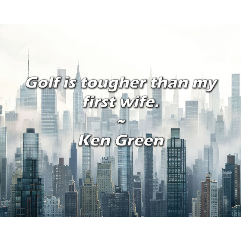 Citation de Ken Green: Le golf est plus difficile que ma première femme., H 20 po x l 24 po