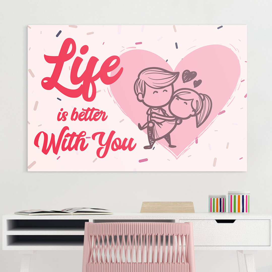 Life is better with you – Premium Leinwanddruck – Kollektion Quote Designs