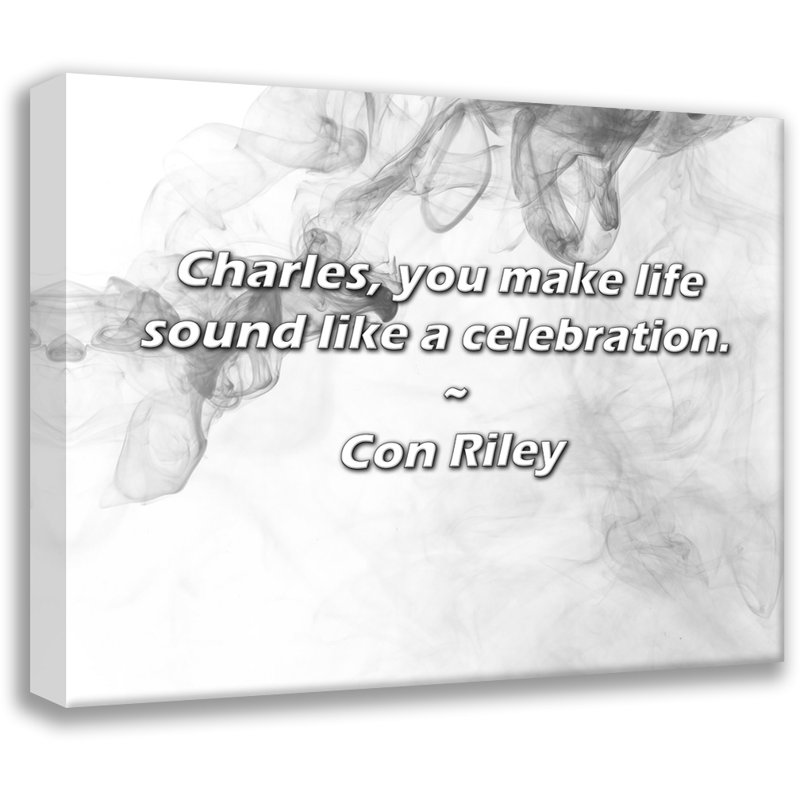 Con Riley Citation: Charles, tu fais en sorte que la vie sonne comme une fête., H 20 po x l 24 po