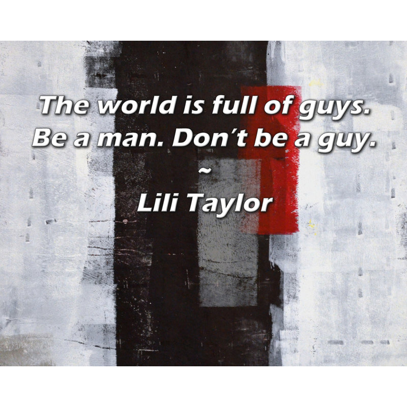 Astoria Grand Gallery Wrapped Canvas By Lili Taylor: "The world is full of guys. Be a man. Don’t be a, 17" H x 24" W