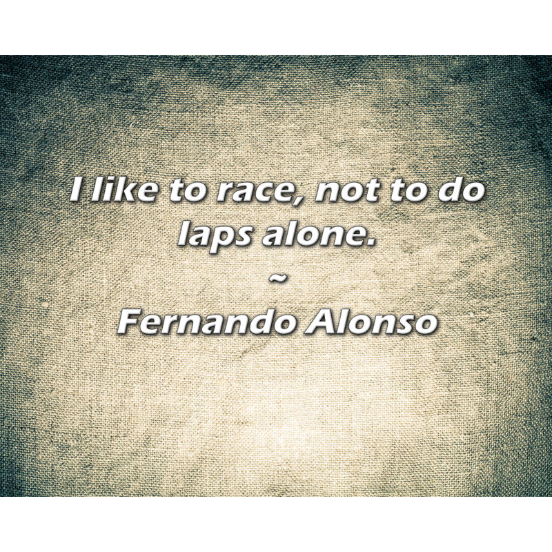 Citation de Fernando Alonso: J'aime faire de la course, pas faire des tours seul., H 26 po x l 32 po