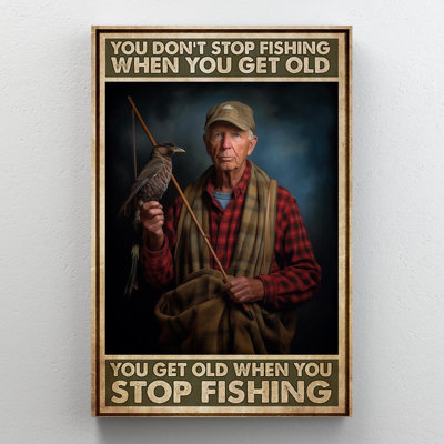 You Dont Stop Fishing When You Get Old On Canvas Graphic Art