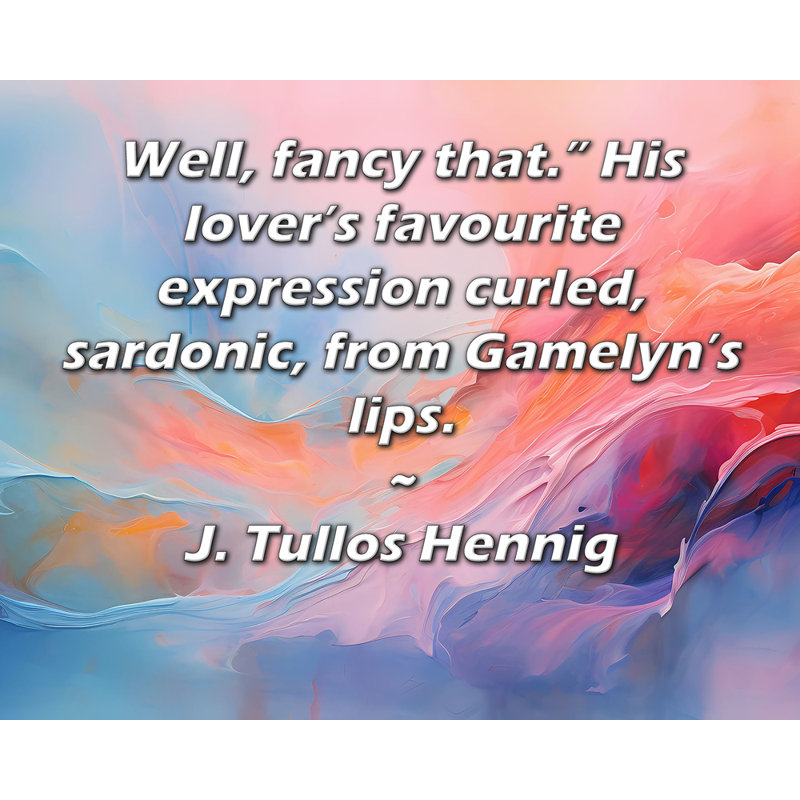 Toile tendue ArtsyQuotes par J. Tullos Hennig: «Well, fancy that.» L'expression préférée de son amant s'enroule, sardonique, sur les lèvres de Gamelyn. "