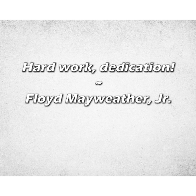 Floyd Mayweather, Jr. Quote: Hard work, dedication!