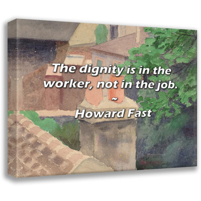 Howard Fast Quote: The dignity is in the worker, not in the job.