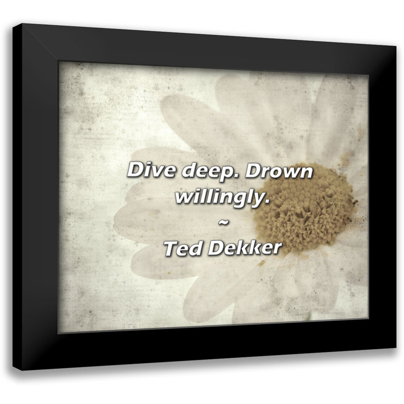 Ted Dekker Quote: Dive deep. Drown willingly.