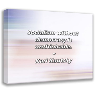 Karl Kautsky Quote: Socialism without democracy is unthinkable.