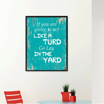 If You are Going to Act Like Turd Go Lay in the Yard - Picture Frame Textual Art Print on Canvas -  Spot Color Art, 120083AQ1317B