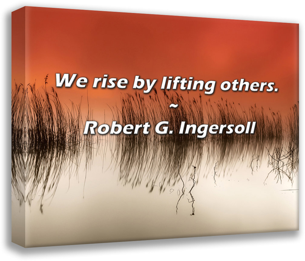 Ophelia & Co. Robert G. Ingersoll Quote: We rise by lifting others ...