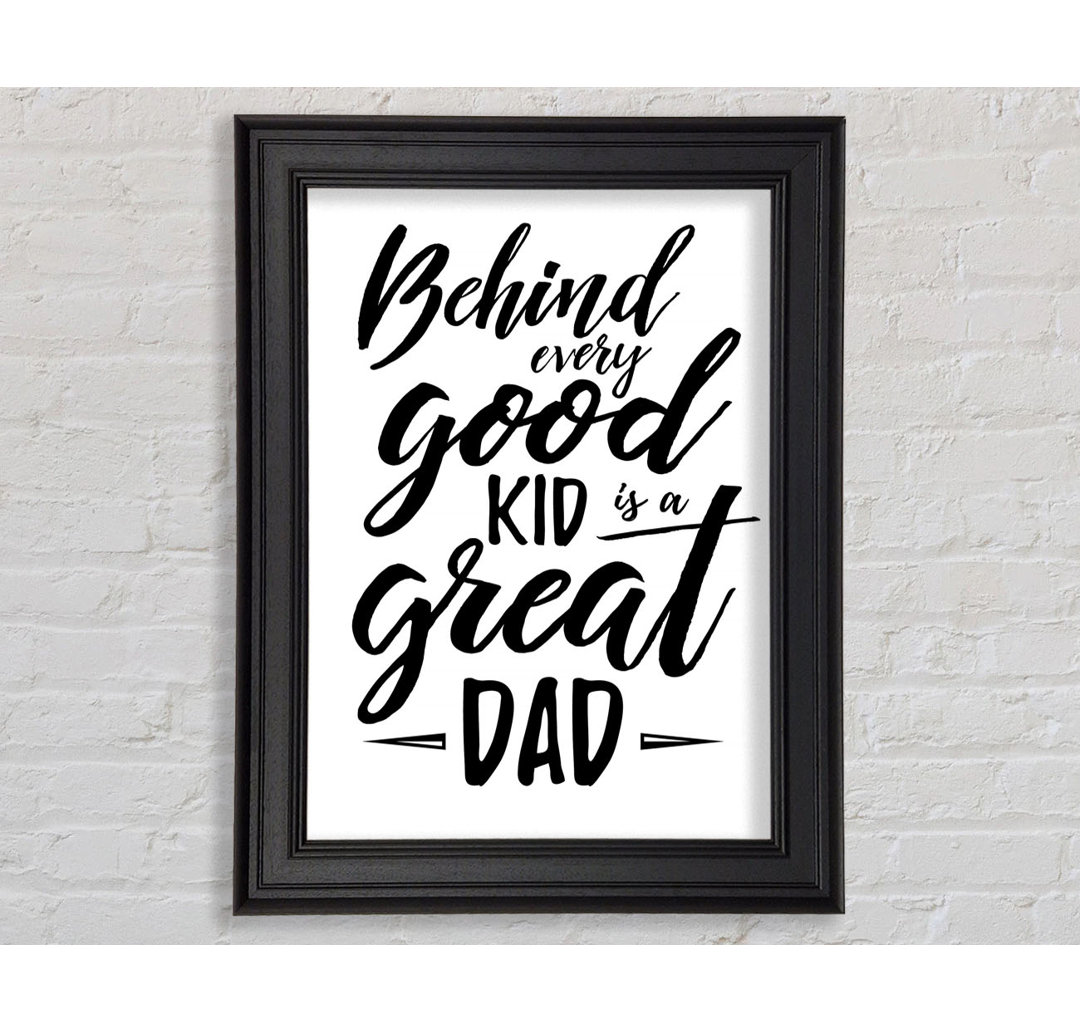 Behind Every Good Kid Dad Gerahmter Druck