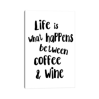 Life Is What Happens Between Coffee And Wine by Pixy Paper - Wrapped Canvas Textual Art