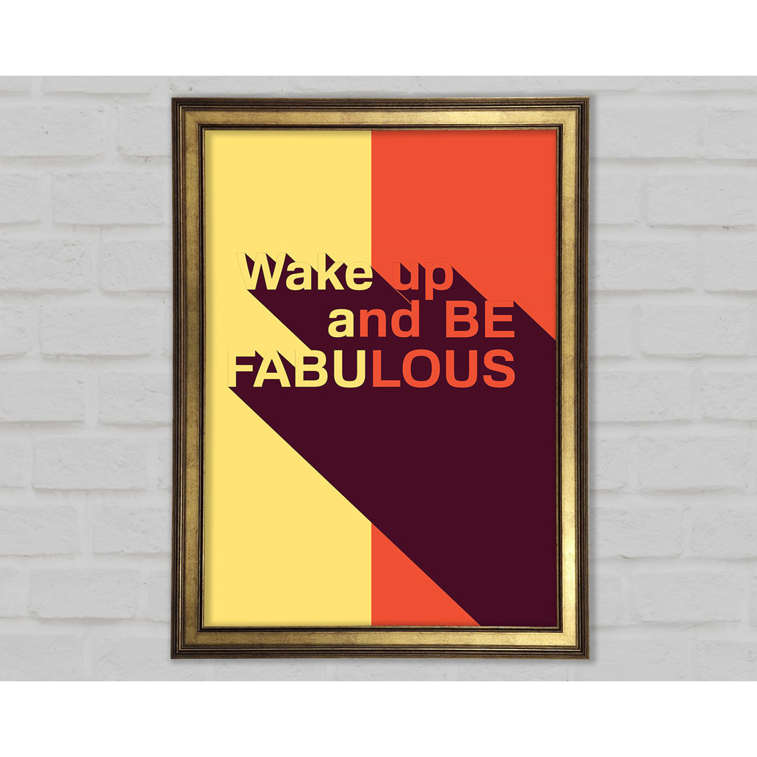 Wake Up And Be Fabulous Gerahmter Druck