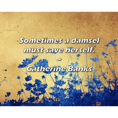 Catherine Banks Quote: Sometimes a damsel must save herself.