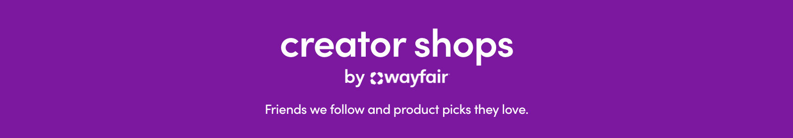 creator shops by wayfair Friends we follow and product picks they love