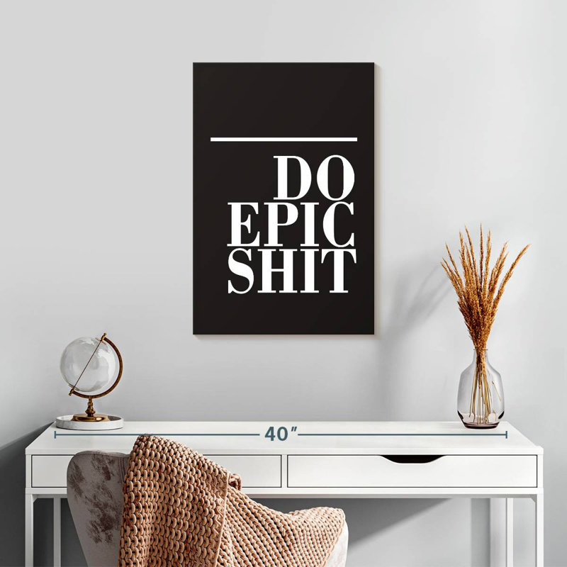 Do Epic Shit BW, 24" H x 16" W