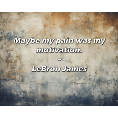 LeBron James Quote: Maybe my pain was my motivation.
