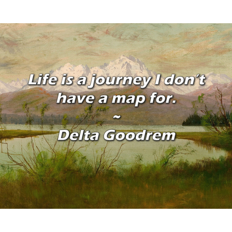 Citation de Delta Good Remr: «Life is a voyage pour laquelle je n’ai pas de carte.