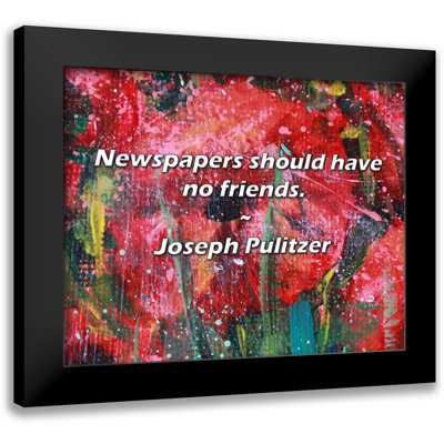 Joseph Pulitzer Quote: Newspapers should have no friends.