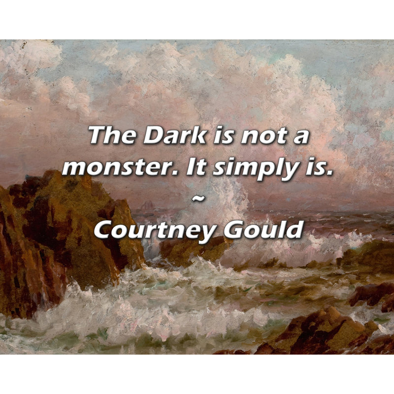 Courtney Gould Quote: The Dark is not a monster. It simply is., 20" H x 24" W