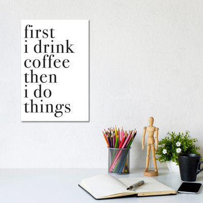 First I Drink Coffee Then I Do Things 1 Piece Wrapped Canvas Wall Art