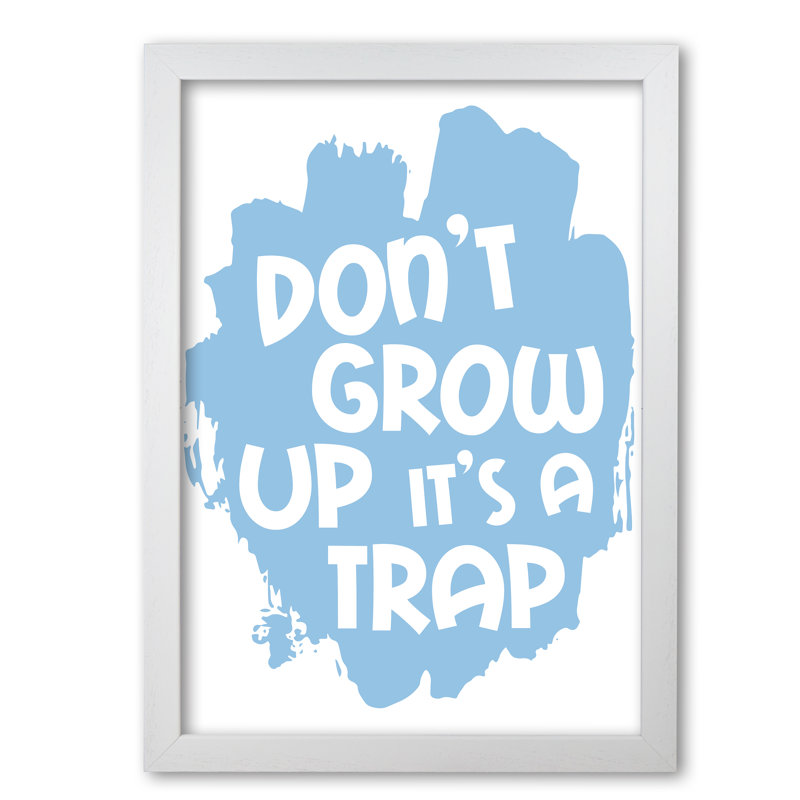 Don't Grow Up It's A Trap - Print, White Grain Frame, 42 cm H x 30 cm W x 5 cm D