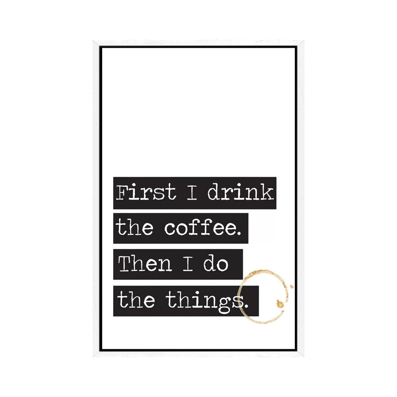 First I Drink The Coffee - Print on Canvas, White Framed, 66.04 cm H x 45.72 cm W