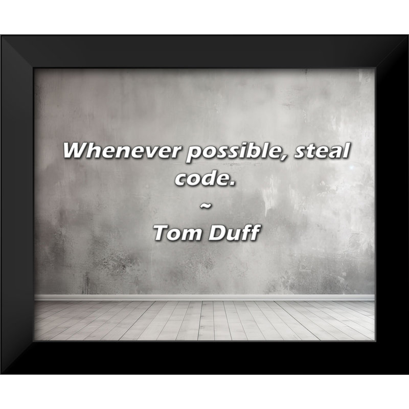 Tom Duff Quote: Whenever possible, steal code.