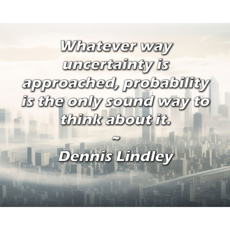 Toile tendue d'ArtsyQuotes Gallery par Dennis Lindley: «Quelle que soit la façon dont l'incertitude est abordée, la vraisemblance est la seule façon judicieuse d'y penser.