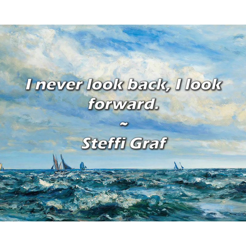 Steffi Graf Quote: I never look back, I look forward., 26" H x 32" W