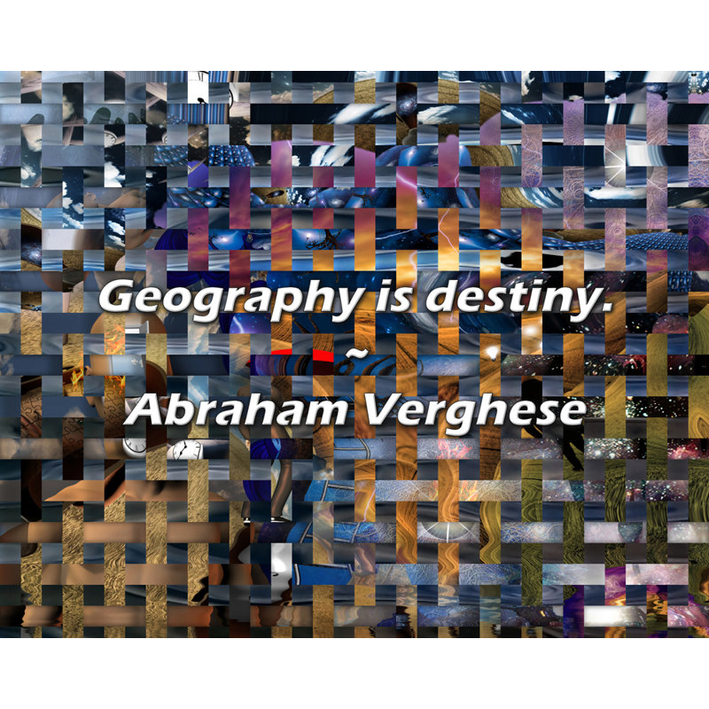 Citation artistique «Géographie, destinée». Toile tendue par Abraham Verghese, H 13 po x l 18 po