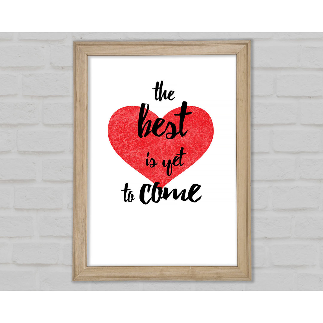 The Best Is Yet To Come Gerahmter Druck