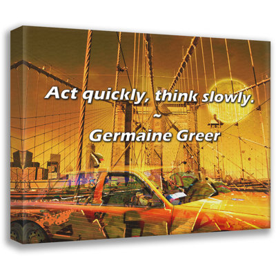 Germaine Greer Quote: Act quickly, think slowly.