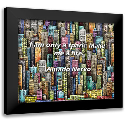 Amado Nervo Quote: I am only a spark: Make me a fire.