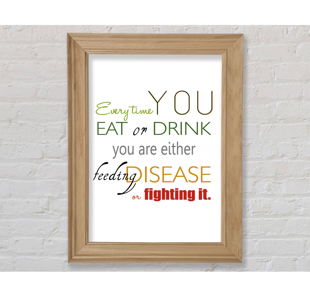 Every Time You Eat Or Drink - Einzelne Bilderrahmen Kunstdrucke