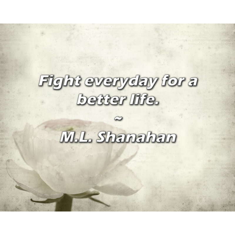 M.L. Citation de Shanahan: Combattez tous les jours pour une vie meilleure.