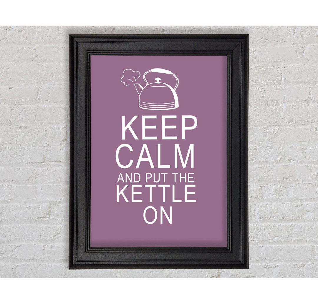 Küche Zitat Keep Calm And Put The Kettle On Gerahmter Druck