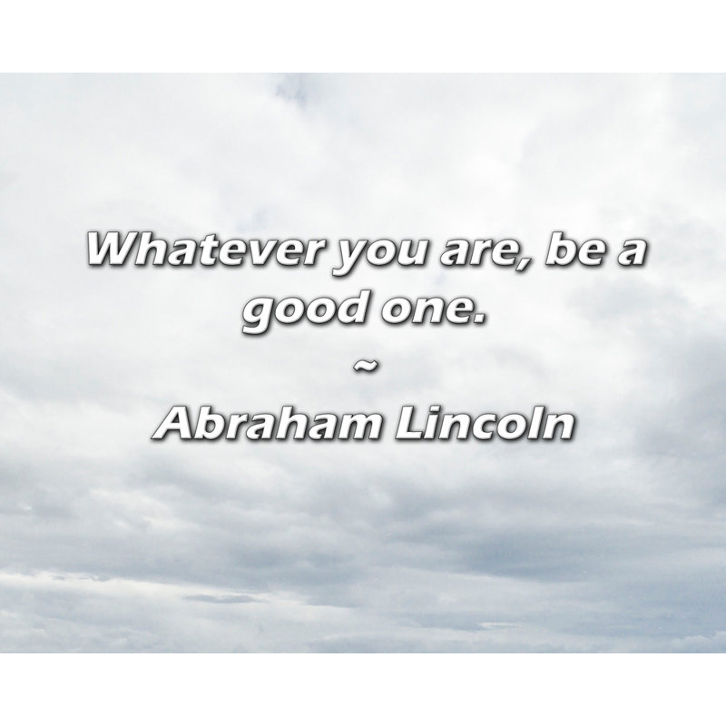 Citation de Abraham Lincoln: «Quoi que vous soyez, soyez un bon., H 15 po x l 18 po
