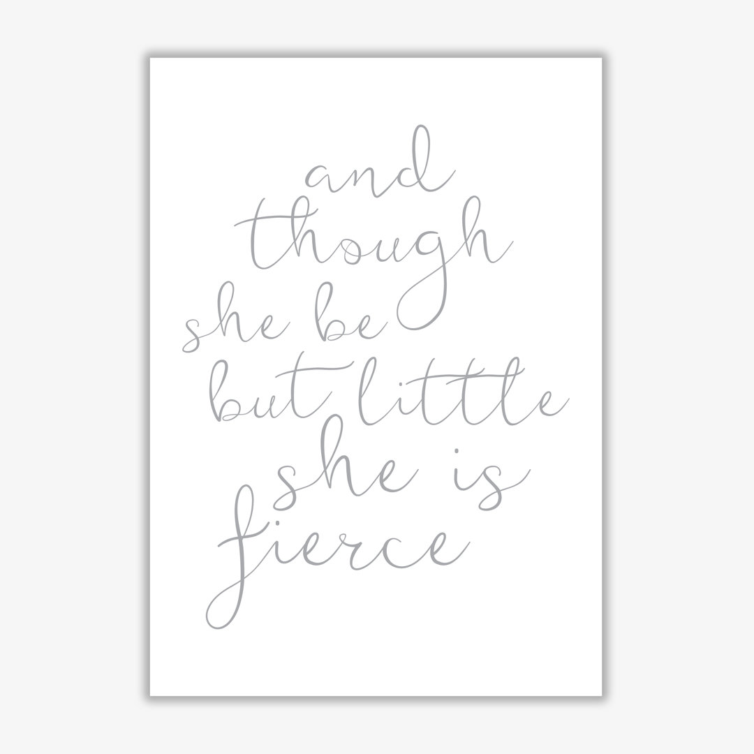 And Though She Be But Little She Is Fierce - Print