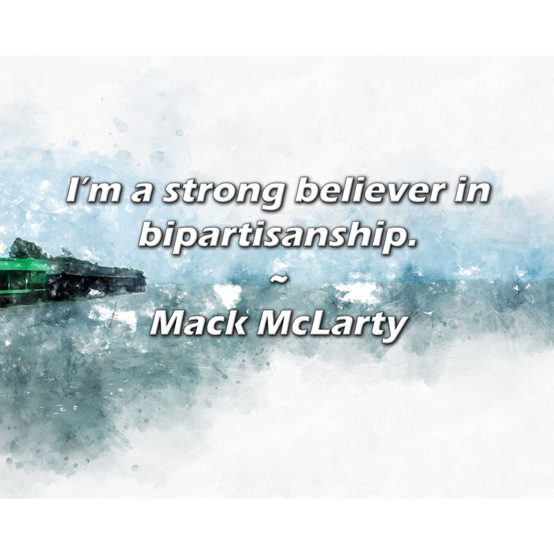 Mack McLarty Quote: I’m a strong believer in bipartisanship., 20" H x 24" W