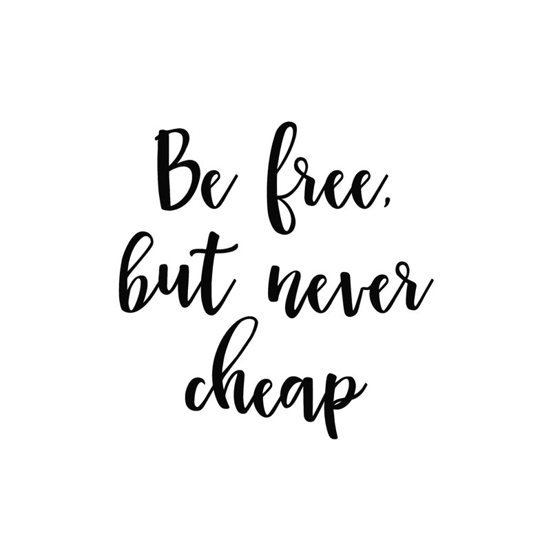 " Be Free But Never Cheap ", 12" H x 12" W  